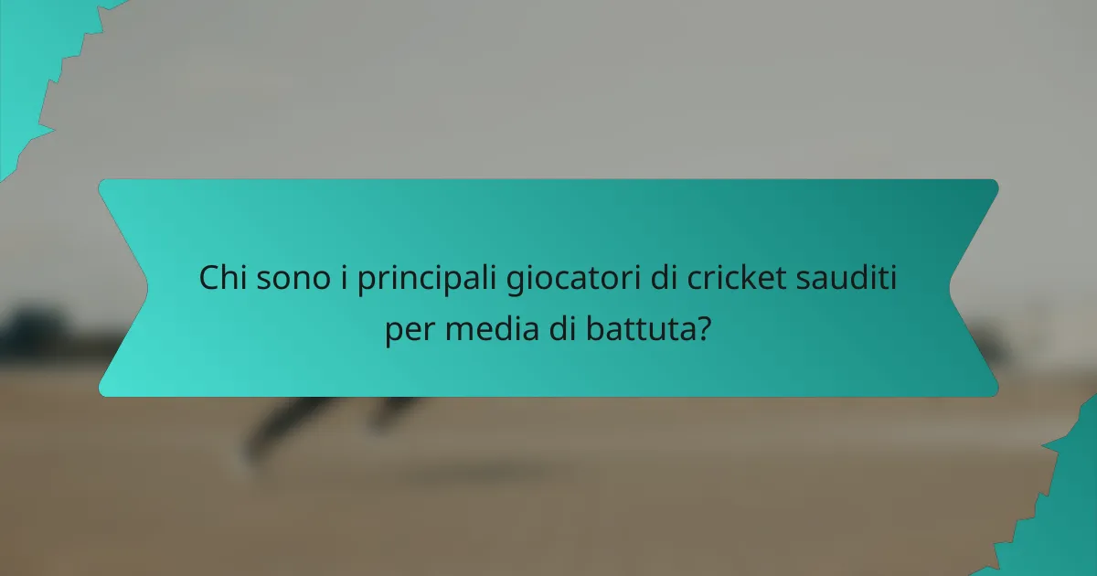Chi sono i principali giocatori di cricket sauditi per media di battuta?