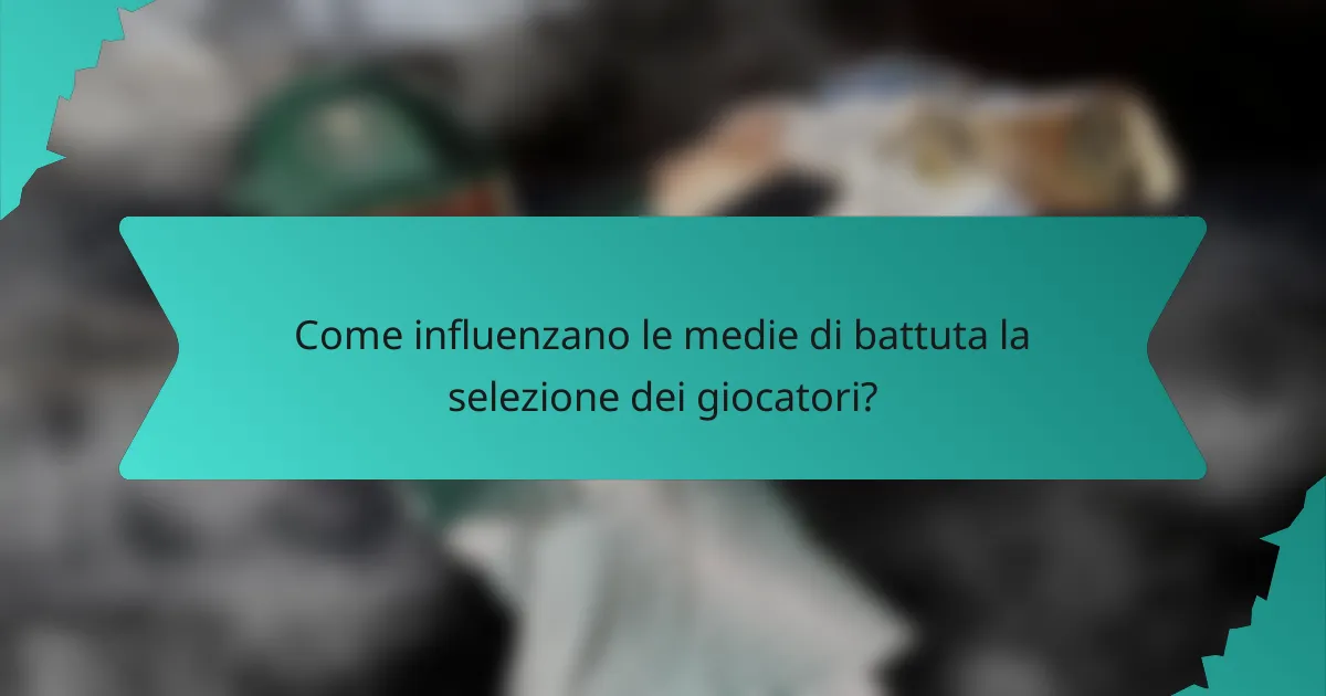 Come influenzano le medie di battuta la selezione dei giocatori?