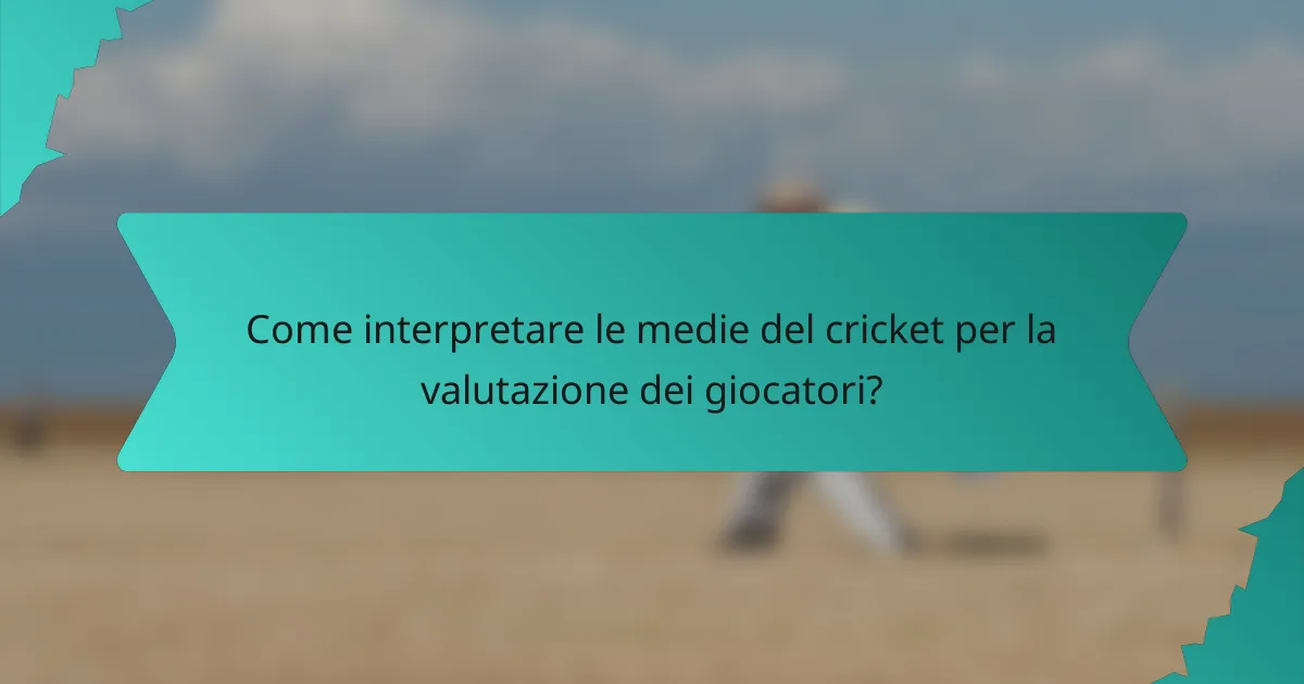 Come interpretare le medie del cricket per la valutazione dei giocatori?