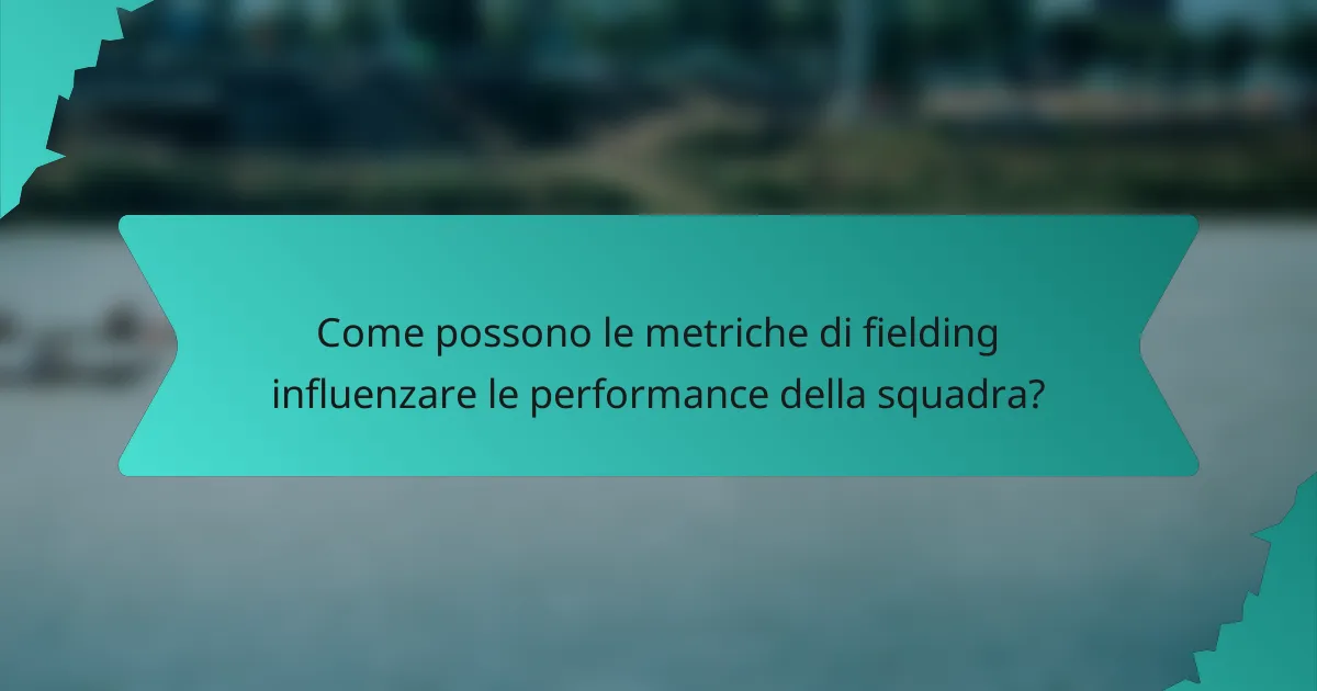 Come possono le metriche di fielding influenzare le performance della squadra?
