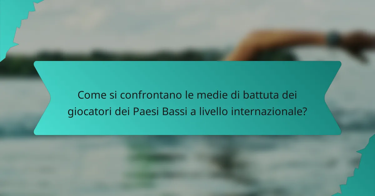 Come si confrontano le medie di battuta dei giocatori dei Paesi Bassi a livello internazionale?