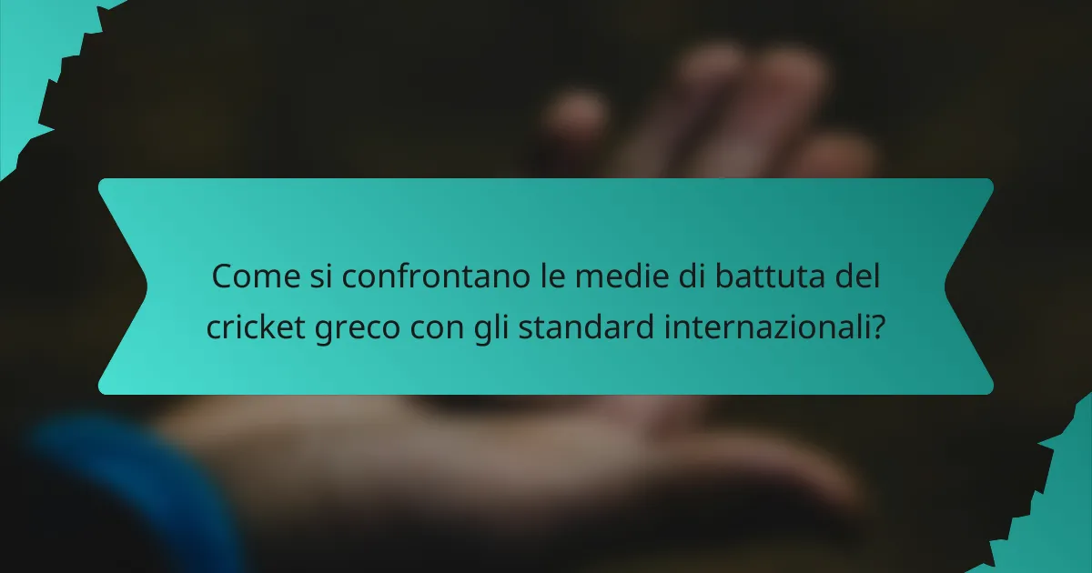 Come si confrontano le medie di battuta del cricket greco con gli standard internazionali?