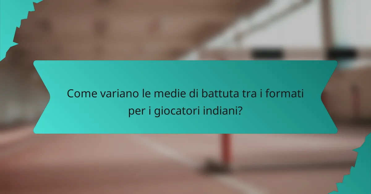 Come variano le medie di battuta tra i formati per i giocatori indiani?
