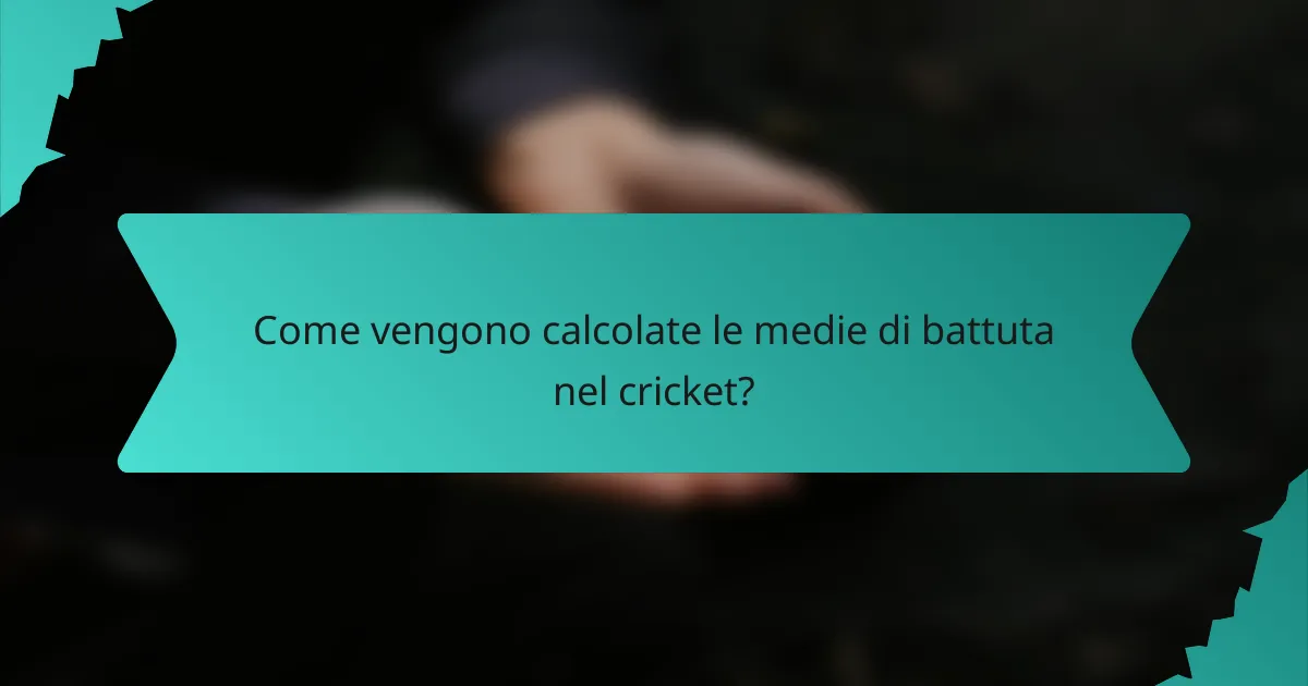 Come vengono calcolate le medie di battuta nel cricket?