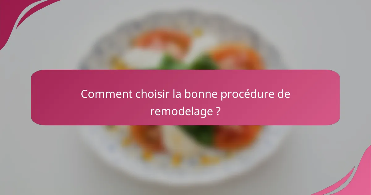 Comment choisir la bonne procédure de remodelage ?