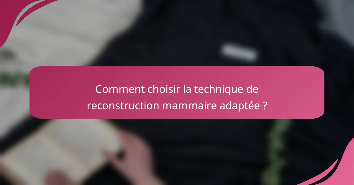 Comment choisir la technique de reconstruction mammaire adaptée ?
