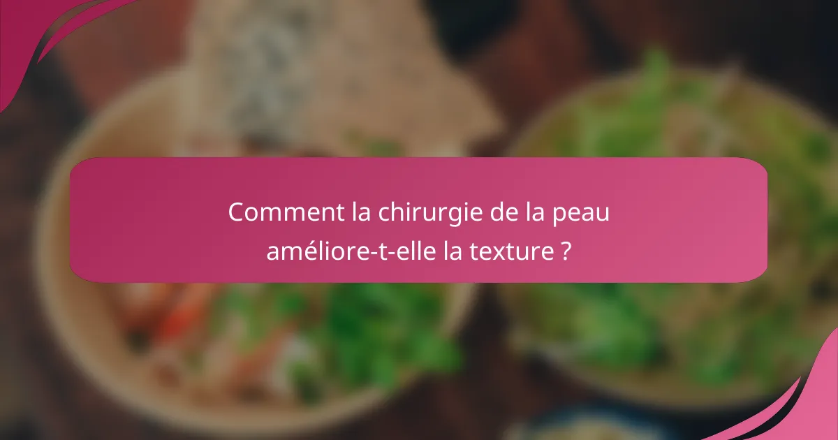 Comment la chirurgie de la peau améliore-t-elle la texture ?