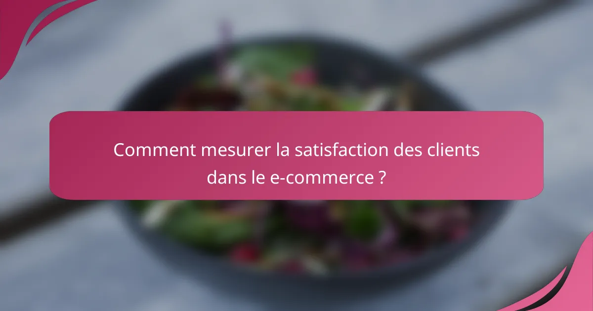 Comment mesurer la satisfaction des clients dans le e-commerce ?