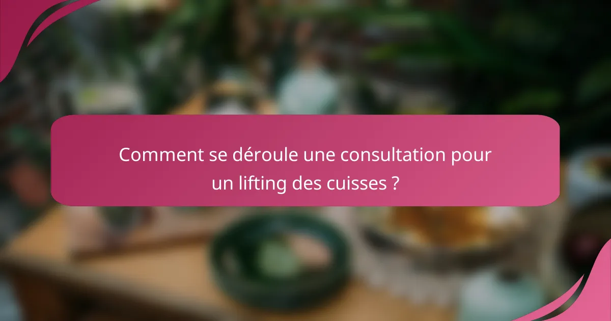 Comment se déroule une consultation pour un lifting des cuisses ?