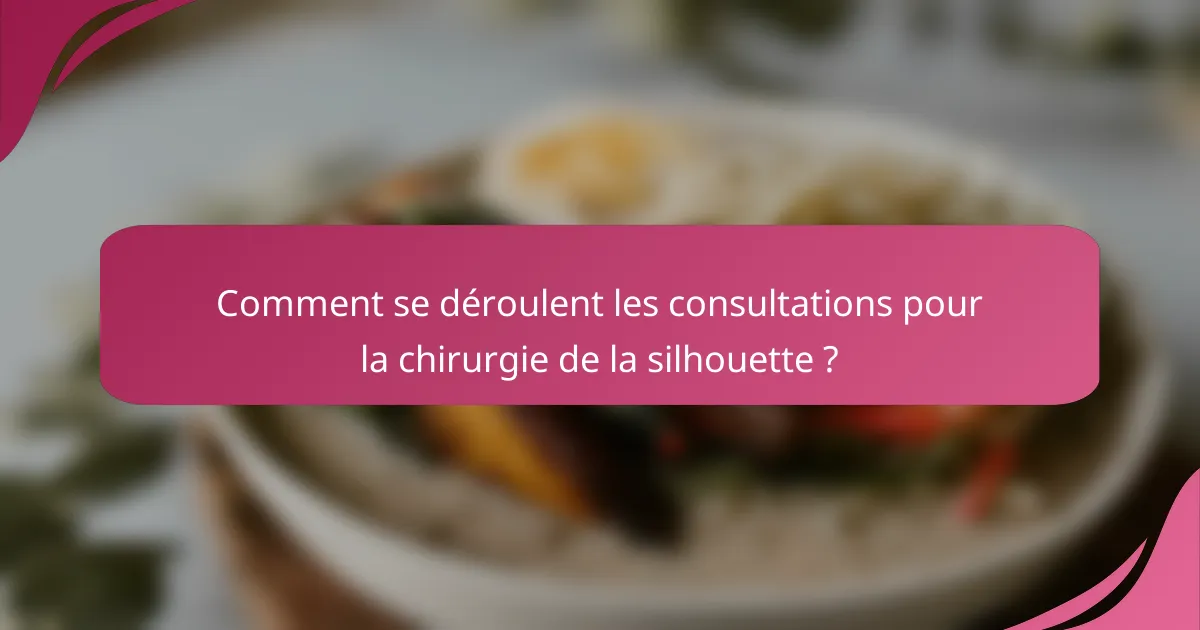 Comment se déroulent les consultations pour la chirurgie de la silhouette ?