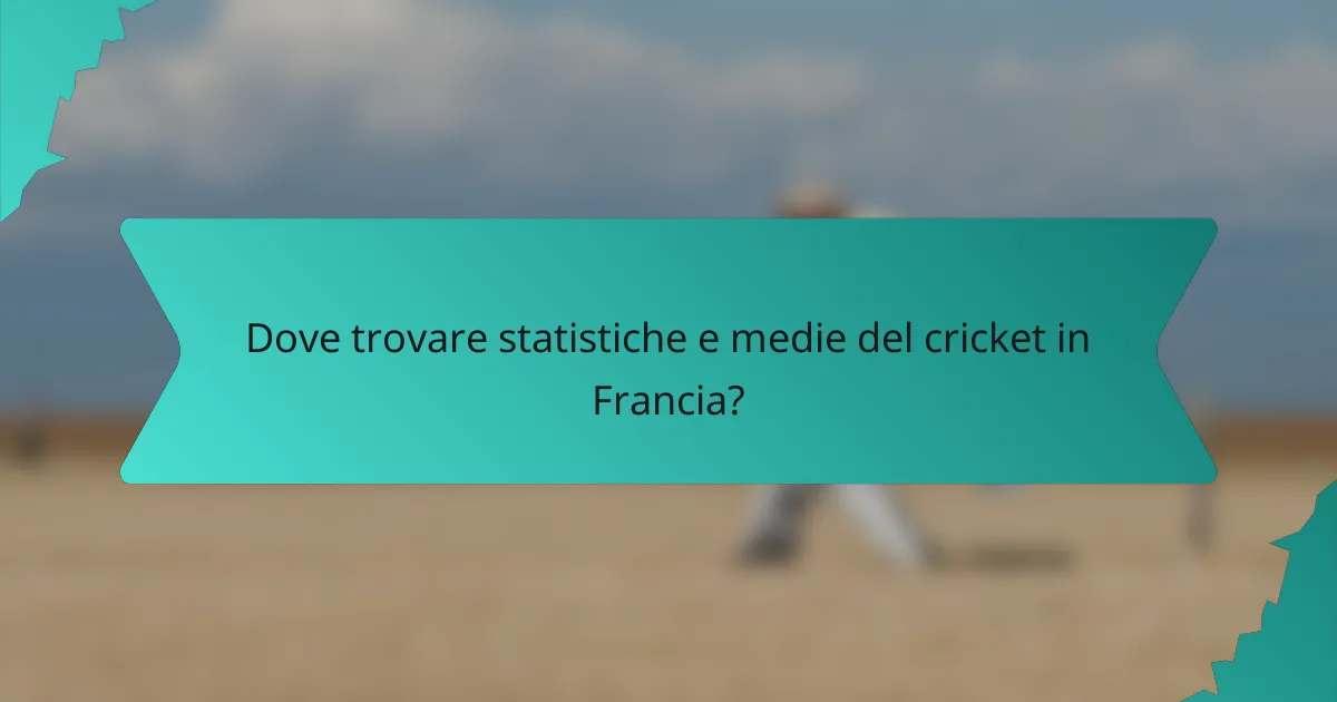 Dove trovare statistiche e medie del cricket in Francia?