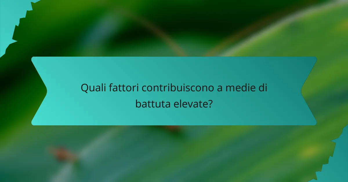 Quali fattori contribuiscono a medie di battuta elevate?