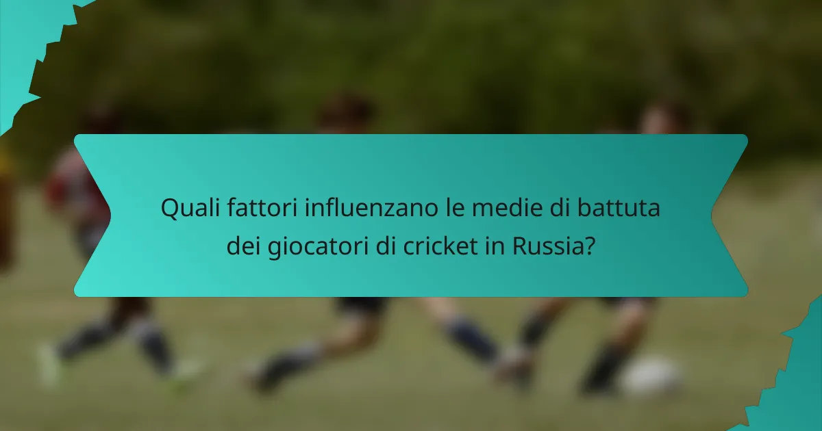 Quali fattori influenzano le medie di battuta dei giocatori di cricket in Russia?