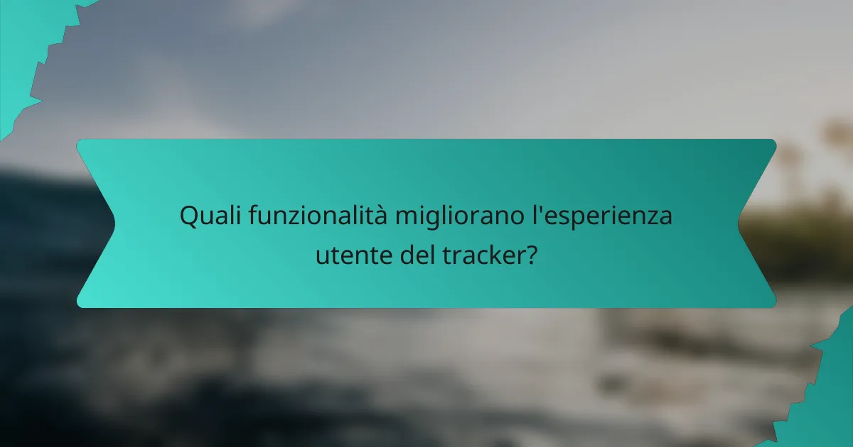 Quali funzionalità migliorano l'esperienza utente del tracker?