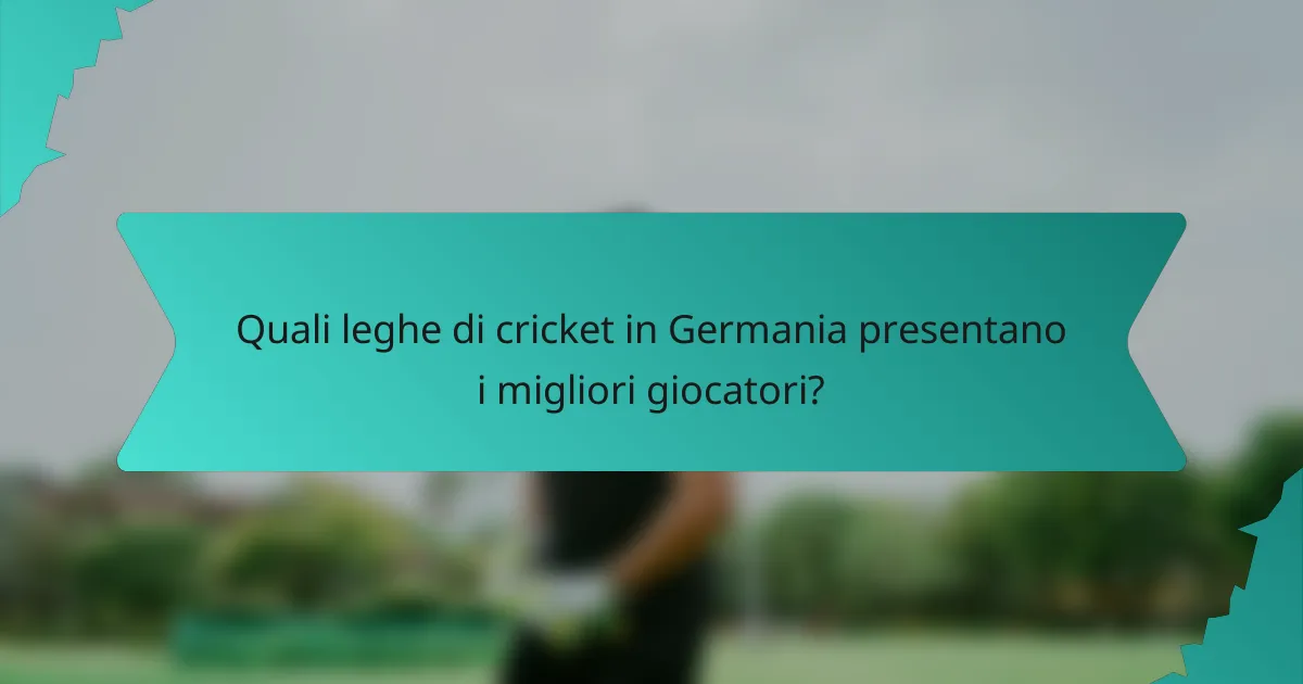Quali leghe di cricket in Germania presentano i migliori giocatori?