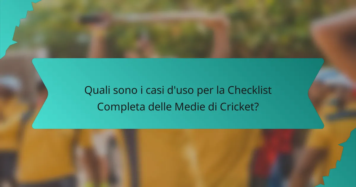 Quali sono i casi d'uso per la Checklist Completa delle Medie di Cricket?