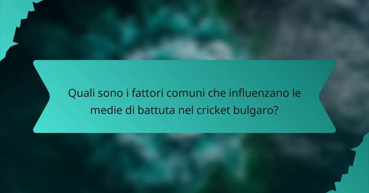 Quali sono i fattori comuni che influenzano le medie di battuta nel cricket bulgaro?