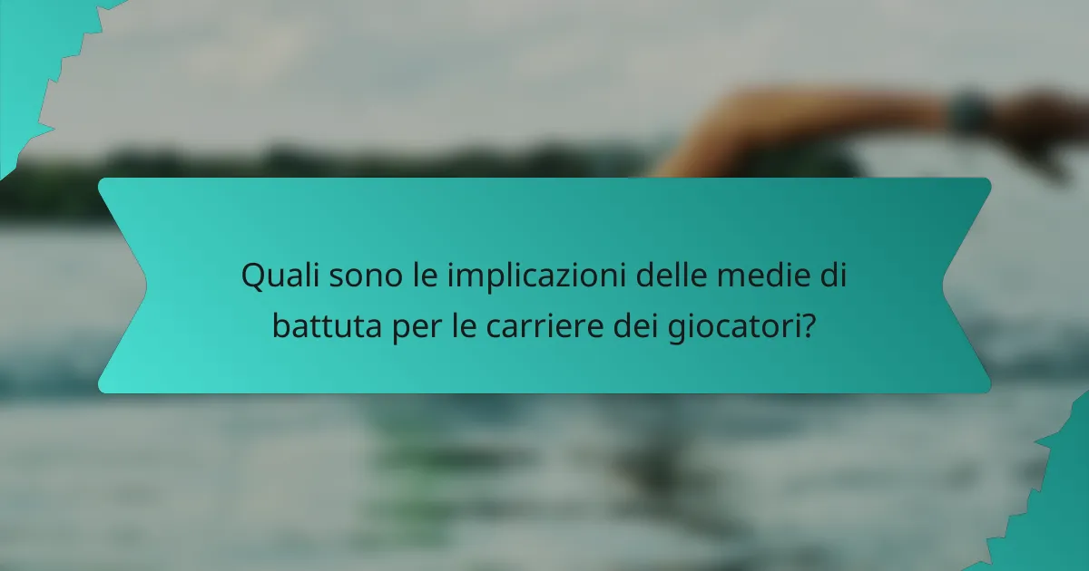 Quali sono le implicazioni delle medie di battuta per le carriere dei giocatori?
