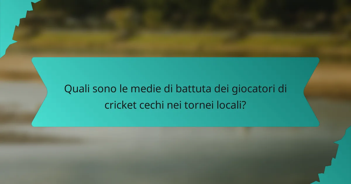 Quali sono le medie di battuta dei giocatori di cricket cechi nei tornei locali?