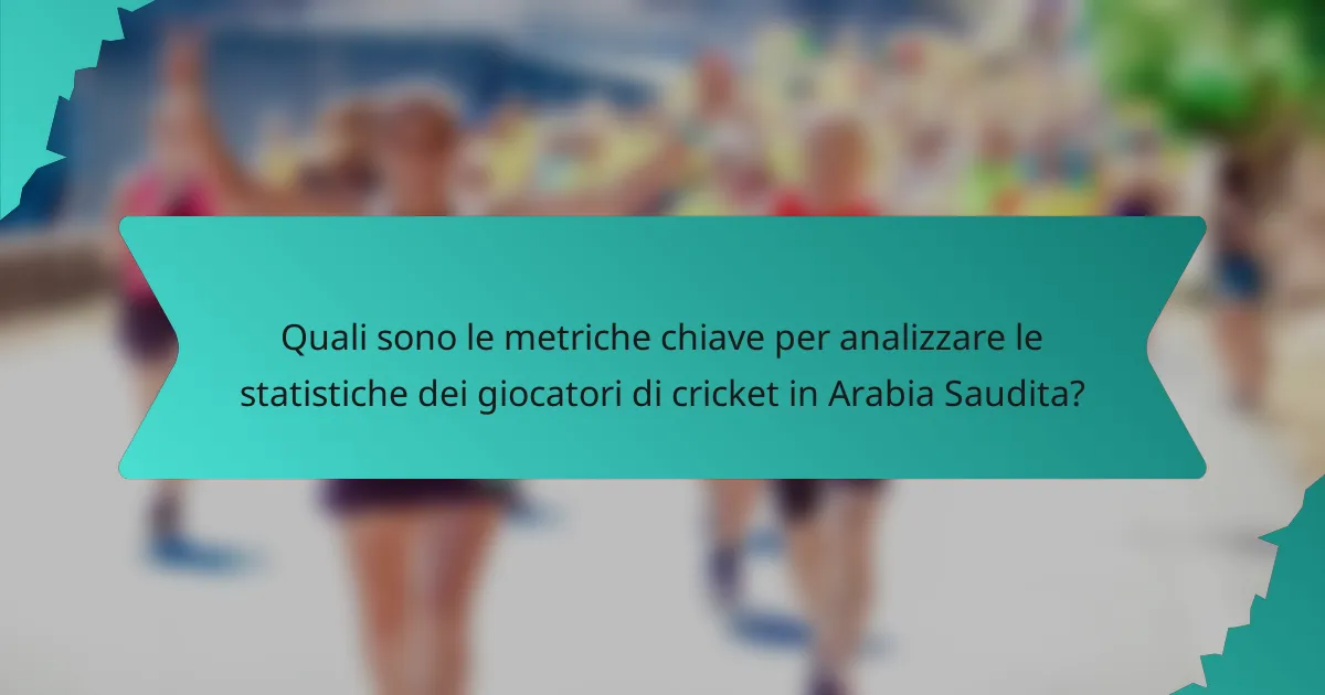 Quali sono le metriche chiave per analizzare le statistiche dei giocatori di cricket in Arabia Saudita?