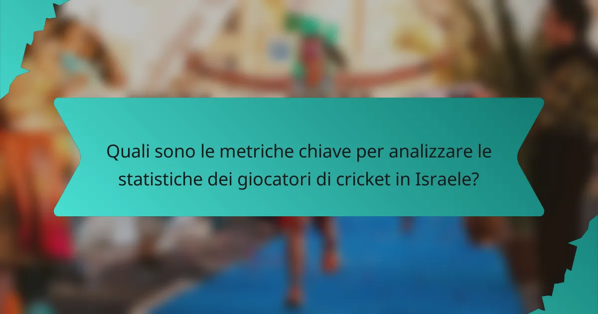 Quali sono le metriche chiave per analizzare le statistiche dei giocatori di cricket in Israele?