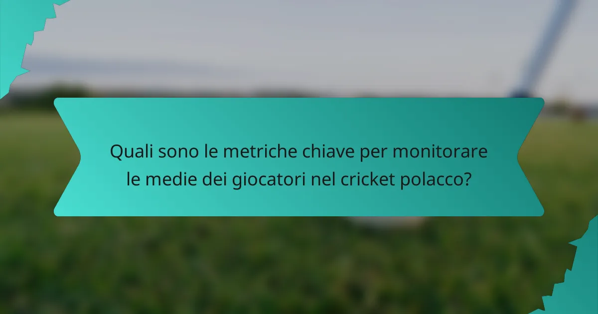 Quali sono le metriche chiave per monitorare le medie dei giocatori nel cricket polacco?