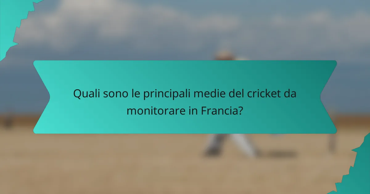 Quali sono le principali medie del cricket da monitorare in Francia?