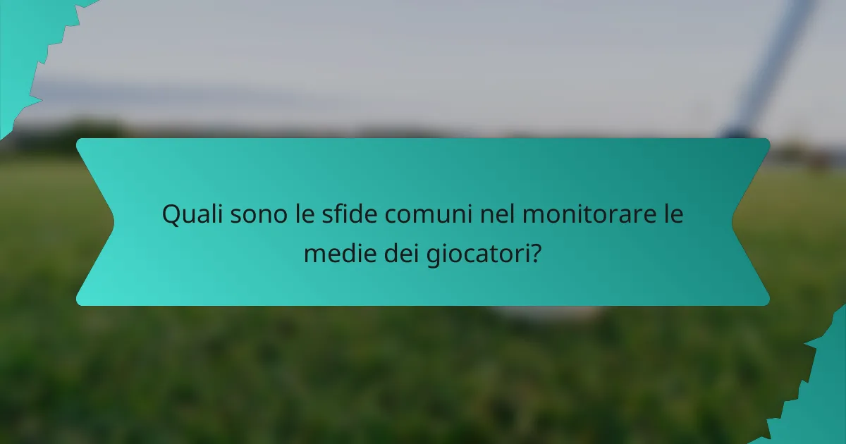 Quali sono le sfide comuni nel monitorare le medie dei giocatori?