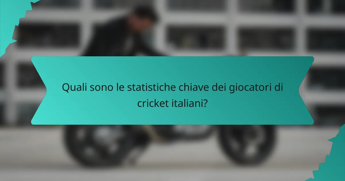 Quali sono le statistiche chiave dei giocatori di cricket italiani?