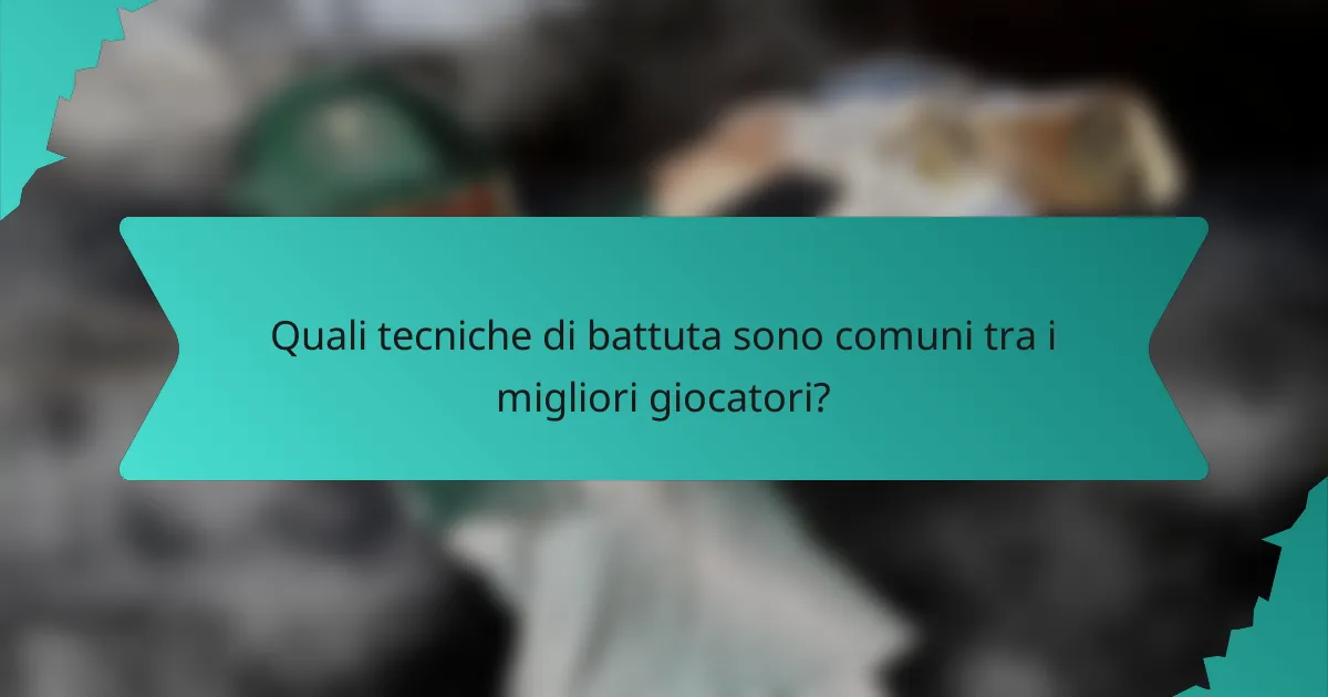 Quali tecniche di battuta sono comuni tra i migliori giocatori?