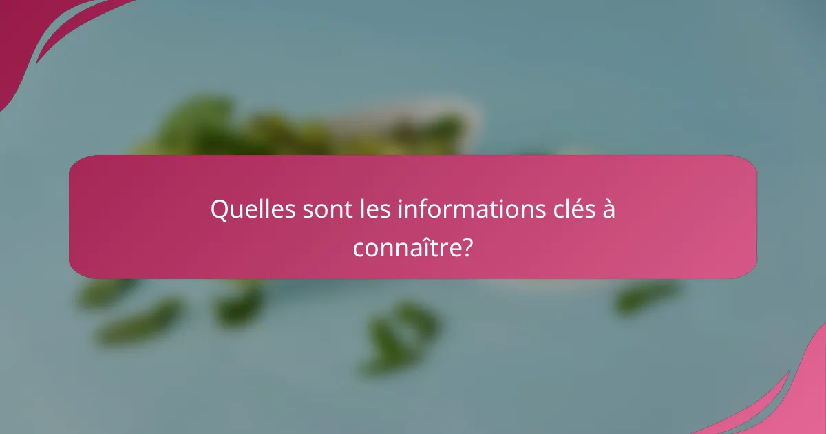 Quelles sont les informations clés à connaître?