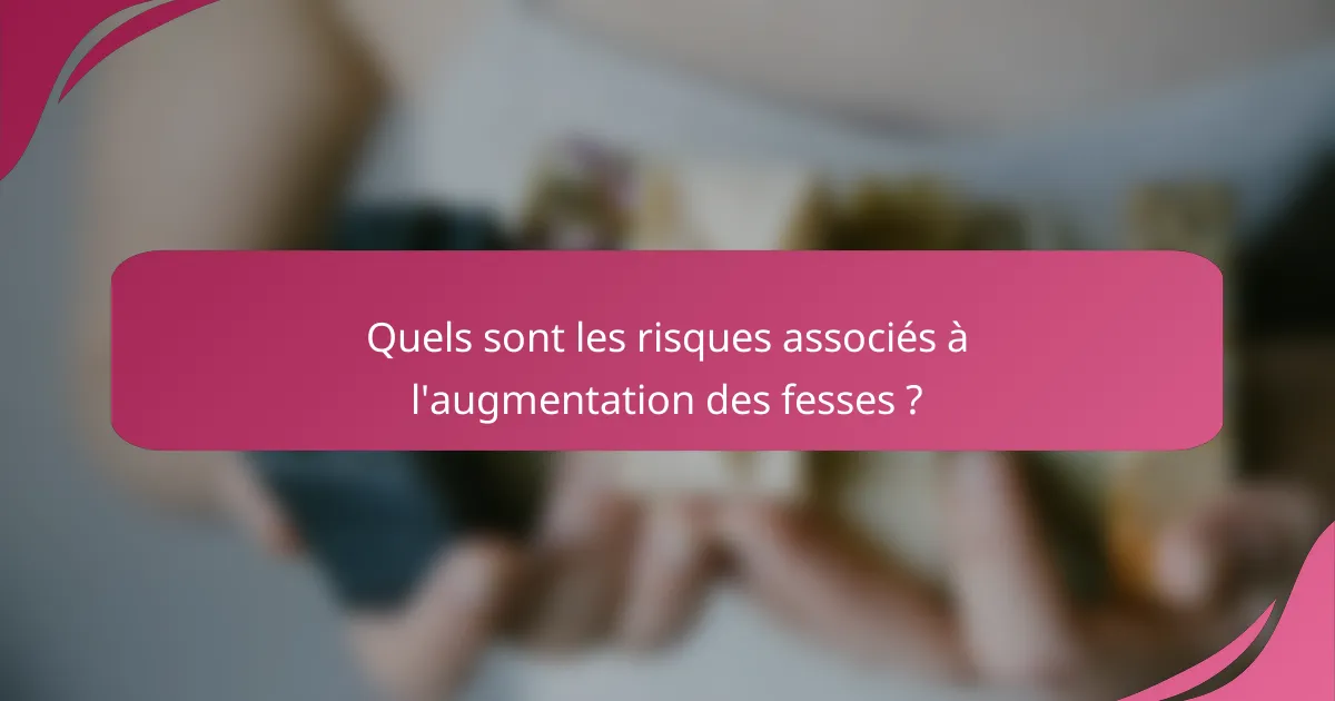 Quels sont les risques associés à l'augmentation des fesses ?